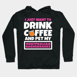 I just want to drink coffee and pet my Westphalian Dachsbracke Hoodie